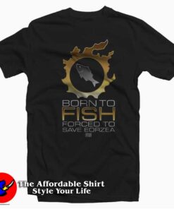 Born To Fish Forced To Save Eorzea Unisex T-shirt
