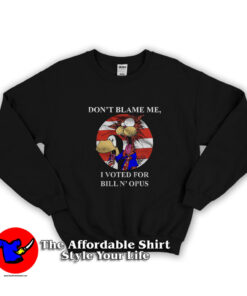 Don't Blame Me I Voted For Bill N Opus Sweatshirt