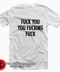 Fuck You Fucking Fuck Quote Graphic T-shirt