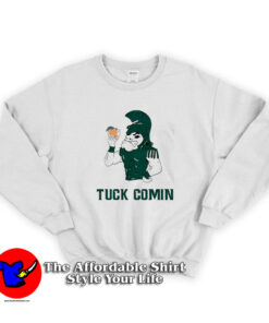 Funny Michigan State Tuck Comin Msu Unisex Sweatshirt