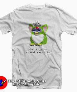 Furby The First Time I Smoked Weed I Died T-shirt