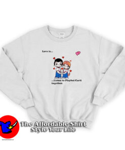 Love Is Listen To Playboi Carti Together Sweatshirt
