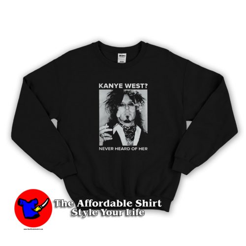 Nikki Sixx Kanye West Never Heard Of Her Unisex Sweatshirt 500x500 Nikki Sixx Kanye West Never Heard Of Her Sweatshirt On Sale