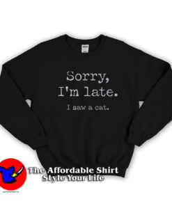 Sorry I'm Late I Saw Cat Graphic Unisex Sweatshirt