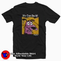 Courage The Cowardly Dog We can do it Maybe T-shirt