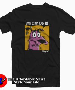 Courage The Cowardly Dog We can do it Maybe T-shirt