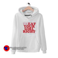 Treat Your Girl Right Funny Graphic Unisex Hoodie