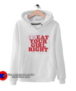 Treat Your Girl Right Funny Graphic Unisex Hoodie