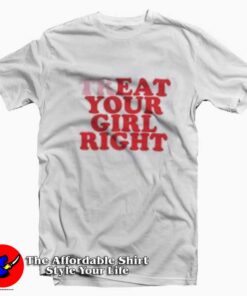 Treat Your Girl Right Funny Graphic Unisex T-shirt