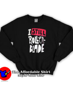I Still Rollerblade Funny Graphic Unisex Sweatshirt