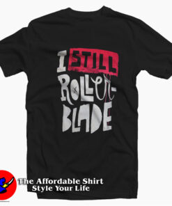 I Still Rollerblade Funny Graphic Unisex T-shirt