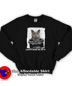 Catnip Made Me Do It Funny Cat Unisex Sweatshirt