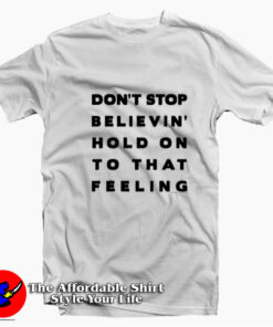 Don't Stop Believin Hold On To That Feeling T-shirt