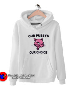 Funny Our Pussys Our Choice Unisex Hoodie
