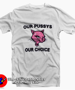 Funny Our Pussys Our Choice Unisex T-shirt