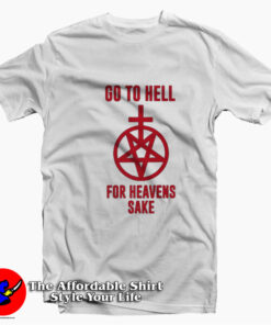 Go To Hell For Heavens Sake Unisex T-shirt