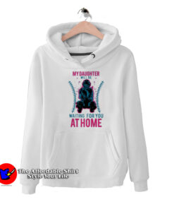 My Daughter Will Be Waiting For You At Home Hoodie