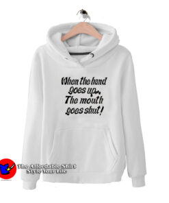 When My Hand Goes Up Your Mouth Goes Shut Hoodie