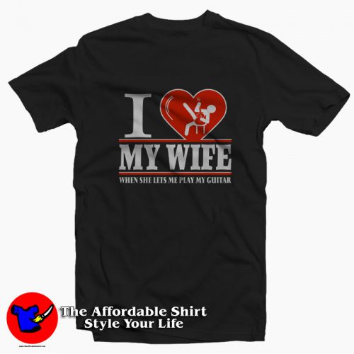 I Love My Wife When She Me Play My Guitar Hoodie T Shirt 500x500 I Love My Wife When She Me Play My Guitar T shirt On Sale