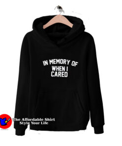In Memory Of When i Cared Unisex Hoodie