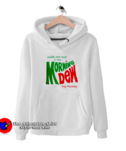 Walk Me Out In The Morning Dew My Honey Hoodie