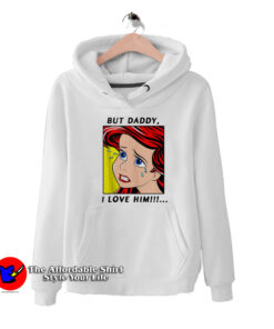The Little Mermaid Ariel But Daddy I Love Him Hoodie