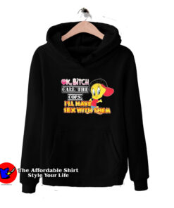 Tweety Bird Ok Bitch Call The Cops Cute Hoodie
