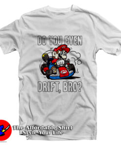 Mario Kart Do You Even Drift Bro Funny Unisex T-Shirt