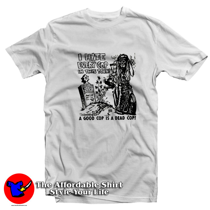 I hate Every Cop In This Town Grphic T Shirt 510x510 image I hate Every Cop In This Town Grphic T Shirt 510x510 I hate Every Cop In This Town Grphic T Shirt On Sale