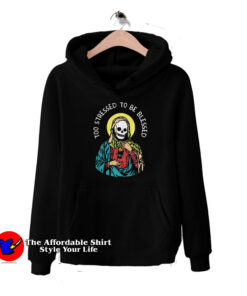 Too stressed To Be Blessed Skeleton Unisex Hoodie