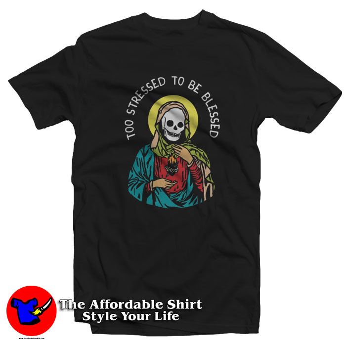 Too stressed To Be Blessed Skeleton Unisex T Shirt 510x510 image Too stressed To Be Blessed Skeleton Unisex T Shirt 510x510 Too stressed To Be Blessed Skeleton Unisex T Shirt On Sale