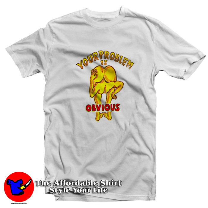 Your Problem Is Obvious Graphic Unisex T Shirt 510x510 image Your Problem Is Obvious Graphic Unisex T Shirt 510x510 Your Problem Is Obvious Graphic Unisex T Shirt On Sale