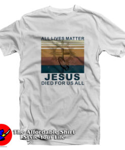 All Lives Matter Jesus Died For Us All Vintage T-Shirt