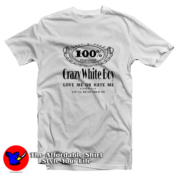 Certified Crazy White Boy Love Me Or Hate Me T Shirt 510x510 image Certified Crazy White Boy Love Me Or Hate Me T Shirt 510x510 Certified Crazy White Boy Love Me Or Hate Me T Shirt On Sale