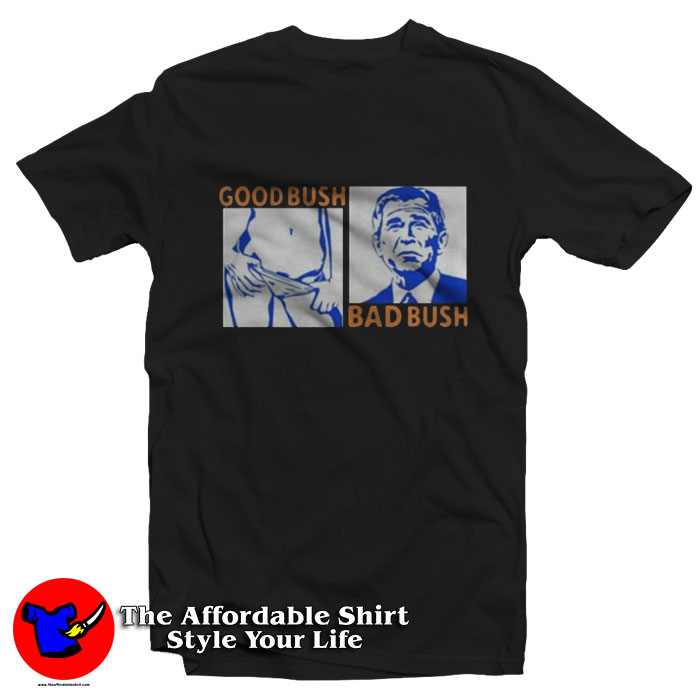 Good Bush Bad Bush Funny Graphic T Shirt 510x510 image Good Bush Bad Bush Funny Graphic T Shirt 510x510 Good Bush Bad Bush Funny Graphic T Shirt On Sale