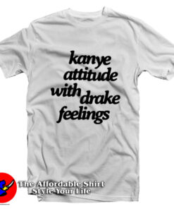 Kanye Attitude With Drake Feelings Unisex Tshirt