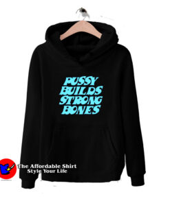 Pussy Builds Strong Bones Funny Unisex Hoodie