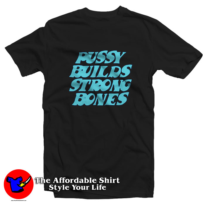 Pussy Builds Strong Bones Funny Unisex T Shirt 510x510 image Pussy Builds Strong Bones Funny Unisex T Shirt 510x510 Pussy Builds Strong Bones Funny Unisex T Shirt On Sale