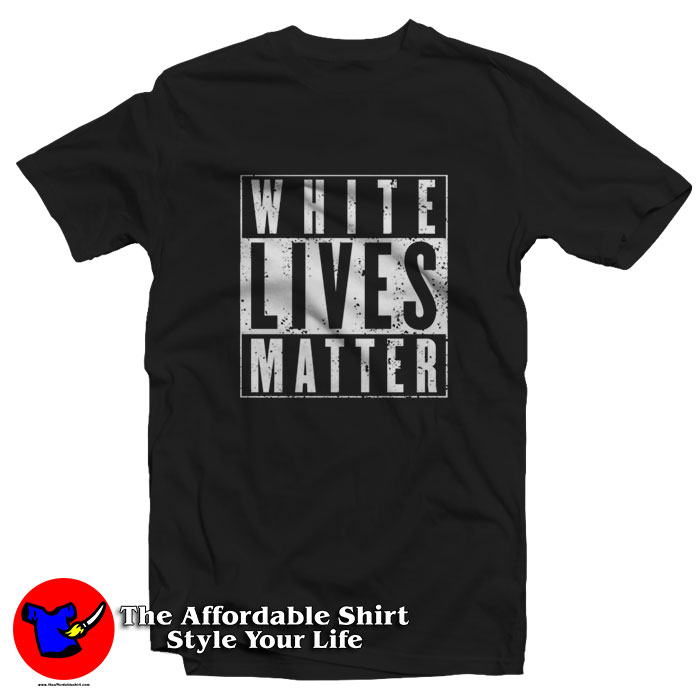 White Lives Matter Graphic Unisex T Shirt 510x510 image White Lives Matter Graphic Unisex T Shirt 510x510 White Lives Matter Graphic Unisex T Shirt On Sale