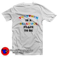 Together Is A Beautiful Place To Be Unisex T-Shirt