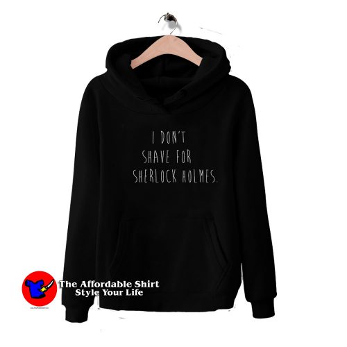 I Dont Shave For Sherlock Holmes Hoodie 500x500 I Don’t Shave For Sherlock Holmes Hoodie On Sale