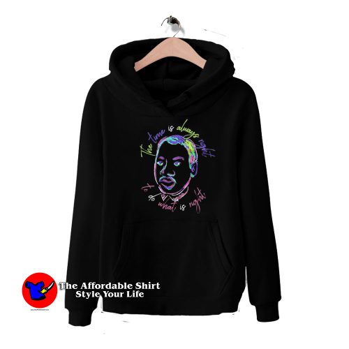 The Time Is Always Rights Martin Luther King Jr Hoodie 500x500 The Time Is Always Rights Martin Luther King Jr Hoodie On Sale