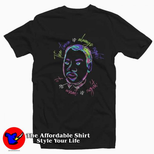 The Time Is Always Rights Martin Luther King Jr Tshirt 500x500 The Time Is Always Rights Martin Luther King Jr T Shirt On Sale