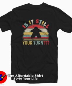 Is It Still Your Turn Funny Board Game T-Shirt