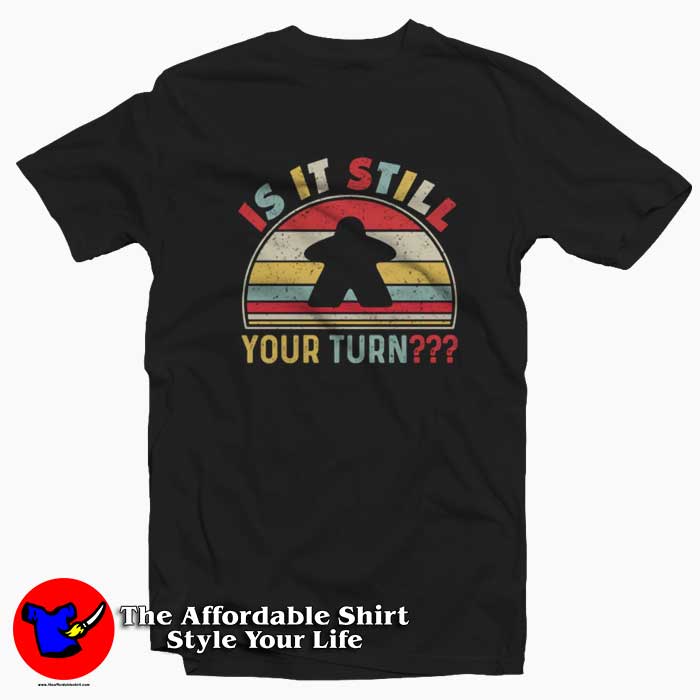 Is It Still Your Turn Funny Board Game Tshirt 510x510 image Is It Still Your Turn Funny Board Game Tshirt 510x510 Is It Still Your Turn Funny Board Game T Shirt On Sale