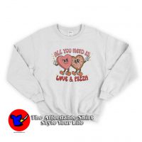 Valentines Day All You Need is Love and Pizza Sweatshirt