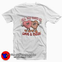 Valentines Day All You Need is Love and Pizza T-Shirt