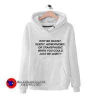 Why Be Racist Sexist Homophobic or Transphobic Hoodie
