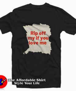 Rip Off My If You Love Me Graphic Unisex Tshirt