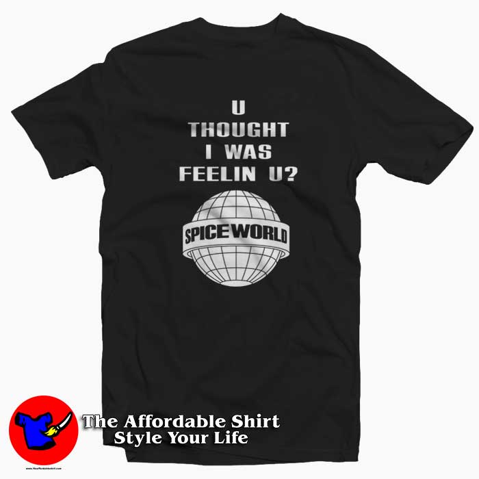 U Thought I Was Feelin U Spice World Graphic Tshirt 510x510 image U Thought I Was Feelin U Spice World Graphic Tshirt 510x510 U Thought I Was Feelin U Spice World Graphic T Shirt On Sale